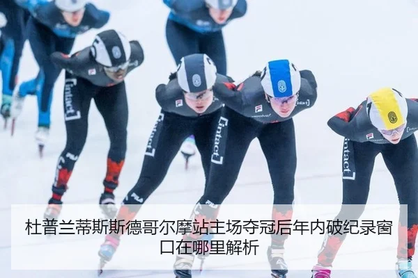 杜普兰蒂斯斯德哥尔摩站主场夺冠后年内破纪录窗口在哪里解析