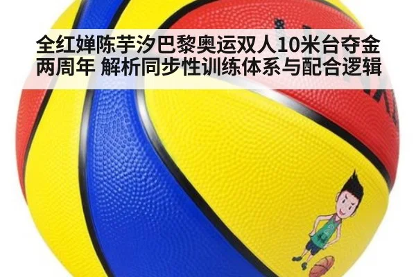 全红婵陈芋汐巴黎奥运双人10米台夺金两周年 解析同步性训练体系与配合逻辑